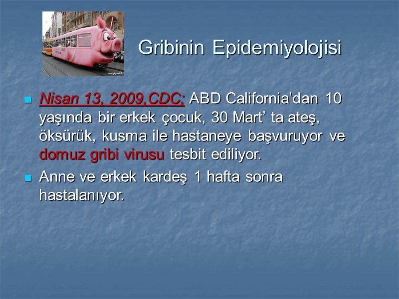 Gribinin Epidemiyolojisi Nisan 13, 2009,CDC; ABD California’dan 10 yaşında bir erkek çocuk, 30 Mart’